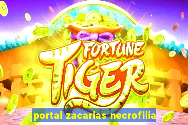 portal zacarias necrofilia